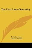 Lawrence, D. H.: The First Lady Chatterley Lawrence, D. H.: The First Lady Chatterley