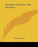 Bakunin, Michael: Marxism, Freedom And The State Bakunin, Michael: Marxism, Freedom And The State