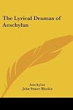 Aeschylus: The Lyrical Dramas of Aeschylus