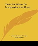 Cooper, James Fenimore: Tales For Fifteen Or Imagination And Heart