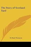 The Story of Scotland Yard (1419154516) by Thomson, Basil Thomson, Basil: The Story of Scotland Yard