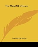 Schiller, Frederich: The Maid Of Orleans