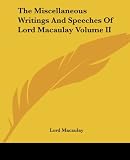 Macaulay: The Miscellaneous Writings And Speeches Of Lord Macaulay Macaulay: The Miscellaneous Writings And Speeches Of Lord Macaulay