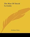 Cahan, Abraham: The Rise of David Levinsky Cahan, Abraham: The Rise of David Levinsky