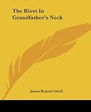 Cabell, James Branch: The Rivet in Grandfather's Neck Cabell, James Branch: The Rivet in Grandfather's Neck