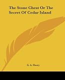 Henty, G. A.: The Stone Chest or the Secret of Cedar Island