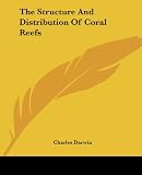 Darwin, Charles: The Structure And Distribution of Coral Reefs