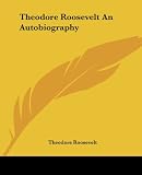 Roosevelt, Theodore: Theodore Roosevelt An Autobiography Roosevelt, Theodore: Theodore Roosevelt An Autobiography