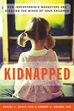 Reiher, Robert H.: Kidnapped: How Irresponsible Marketers Are Stealing The Minds Of Your Children Reiher, Robert H.: Kidnapped: How Irresponsible Marketers Are Stealing The Minds Of Your Children