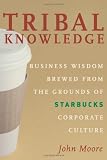 Moore, John: Tribal Knowledge: Business Wisdom Brewed from the Grounds of Starbucks Corporate Culture
