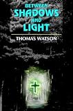Watson, Thomas: Between Shadows and Light Watson, Thomas: Between Shadows and Light