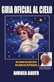 Bauer, Andrea: La Guia Oficial Al Cielo: Un Libro De Esperanza Bauer, Andrea: La Guia Oficial Al Cielo: Un Libro De Esperanza