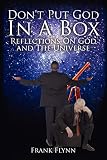 Frank, Flynn: Don't Put God in a Box: Reflections on God And the Universe Frank, Flynn: Don't Put God in a Box: Reflections on God And the Universe