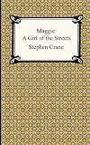 Crane, Stephen: Maggie a Girl of the Streets Crane, Stephen: Maggie a Girl of the Streets