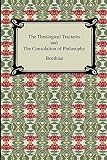 The Theological Tractates and The Consolation of Philosophy (1420929755) by Boethius Boethius: The Theological Tractates and The Consolation of Philosophy