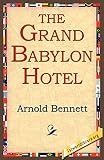Bennett, Arnold: The Grand Babylon Hotel Bennett, Arnold: The Grand Babylon Hotel