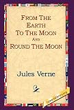 Verne, Jules: From the Earth to the Moon and Round the Moon Verne, Jules: From the Earth to the Moon and Round the Moon