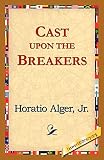 Alger, Horatio: Cast upon the Breakers Alger, Horatio: Cast upon the Breakers