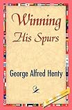 Henty, G. A.: Winning His Spurs: A Tale of the Crusades