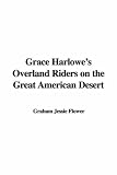 Flower, A. M.: Grace Harlowe's Overland Riders on the G Flower, A. M.: Grace Harlowe's Overland Riders on the G