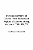 Humboldt, Alexander von: Personal Narrative of Travels to the Equinoctial Regions of America During the Years 1799-1804 Humboldt, Alexander von: Personal Narrative of Travels to the Equinoctial Regions of America During the Years 1799-1804
