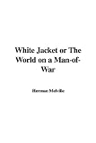 Melville, Herman: White Jacket or the World on a Man-of-Wa