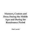 Lacroix, Paul: Manners, Custom and Dress During the Mid