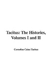 Tacitus, Caius: Tacitus: The Histories, Volumes i and Ii Tacitus, Caius: Tacitus: The Histories, Volumes i and Ii