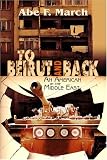 March, Abe F.: To Beirut And Back: An American in the Middle East March, Abe F.: To Beirut And Back: An American in the Middle East