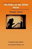 Storm, Theodor: The Rider on the White Horse: Easyread Large Edition Storm, Theodor: The Rider on the White Horse: Easyread Large Edition