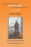 Alger, Horatio: Bound to Rise; Or, Up the Ladder: Up the Ladder Alger, Horatio: Bound to Rise; Or, Up the Ladder: Up the Ladder