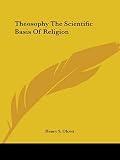 Olcott, Henry S.: Theosophy the Scientific Basis of Religion Olcott, Henry S.: Theosophy the Scientific Basis of Religion