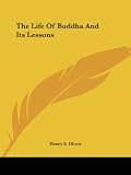 Olcott, Henry S.: The Life of Buddha and Its Lessons Olcott, Henry S.: The Life of Buddha and Its Lessons