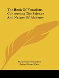 Paracelsus, Theophrastus: The Book of Vexations Concerning the Science and Nature of Alchemy