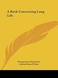 Paracelsus, Theophrastus: A Book Concerning Long Life