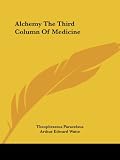 Paracelsus, Theophrastus: Alchemy the Third Column of Medicine