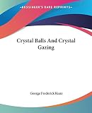 Kunz, George Frederick: Crystal Balls and Crystal Gazing Kunz, George Frederick: Crystal Balls and Crystal Gazing
