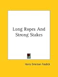 Fosdick, Harry Emers: Long Ropes and Strong Stakes Fosdick, Harry Emers: Long Ropes and Strong Stakes