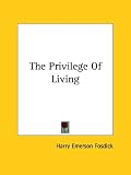 Fosdick, Harry Emers: The Privilege of Living Fosdick, Harry Emers: The Privilege of Living