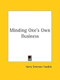 Fosdick, Harry Emers: Minding One's Own Business Fosdick, Harry Emers: Minding One's Own Business