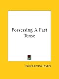 Fosdick, Harry Emers: Possessing a Past Tense Fosdick, Harry Emers: Possessing a Past Tense