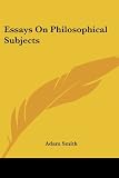 Smith, Adam: Essays on Philosophical Subjects Smith, Adam: Essays on Philosophical Subjects
