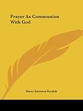 Fosdick, Harry Emerson: Prayer As Communion With God Fosdick, Harry Emerson: Prayer As Communion With God