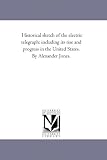 Jones, Alexander: Historical Sketch of the Electric Telegraph: Including Its Rise and Progress in the United States