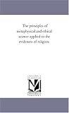 Bowen, Francis: The Principles of Metaphysical and Ethical Science Applied to the Evidences of Religion