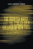 Ludwig, Laura Lonshein: The Haunted House And the Stolen Gold, Gulliver of New York: A Novella, Comic Play And an Essay Ludwig, Laura Lonshein: The Haunted House And the Stolen Gold, Gulliver of New York: A Novella, Comic Play And an Essay