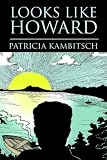 Kambitsch, Patricia: Looks Like Howard: An Irreverent Memoir of Death, Childhood, and Growing Up Kambitsch, Patricia: Looks Like Howard: An Irreverent Memoir of Death, Childhood, and Growing Up
