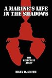 SMITH, BILLY D.: A Marine's Life in the Shadows: The Reluctant Agent