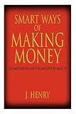 Henry, J.: Smart Ways of Making Money: The Motivation and the Mindset to Make It! Henry, J.: Smart Ways of Making Money: The Motivation and the Mindset to Make It!