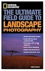 National Geographic: The Ultimate Field Guide to Landscape Photography